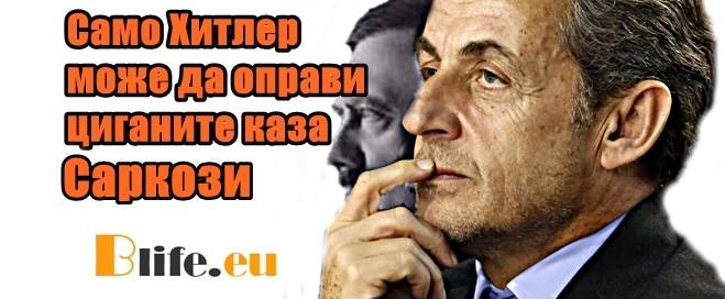 Само Хитлер може да оправи циганите каза Саркози