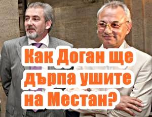 Как Доган ще дърпа ушите на Местан?